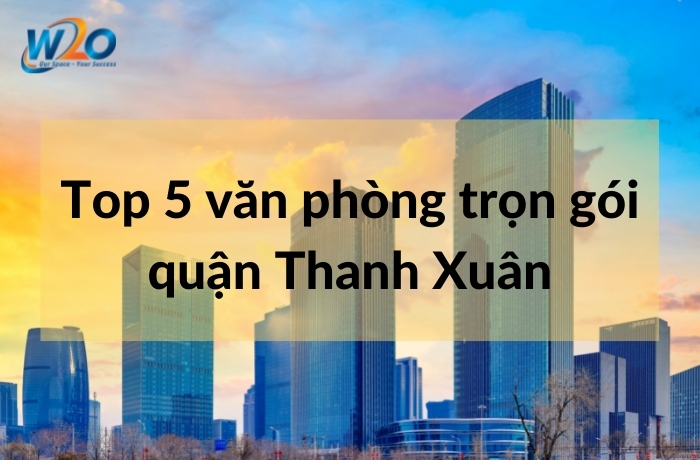 Top 5 văn phòng trọn gói quận Thanh Xuân