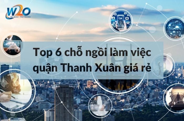 Top 6 chỗ ngồi làm việc quận Thanh Xuân